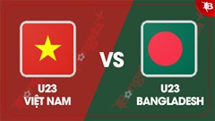 Nhận định bóng đá U23 Việt Nam vs U23 Bangladesh, 19h00 ngày 3/9: Chờ 'vua trẻ' ra oai! 